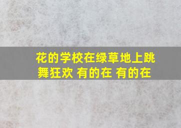 花的学校在绿草地上跳舞狂欢 有的在 有的在